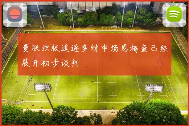 曼联积极追逐多特中场恩梅查已经展开初步谈判